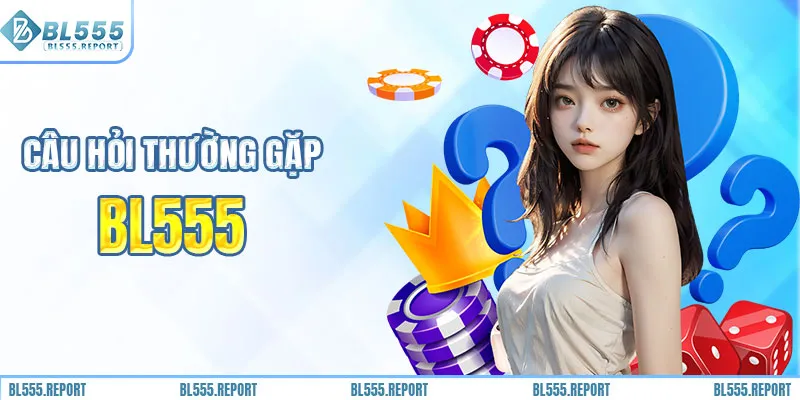 Giải đáp câu hỏi thường gặp tại BL555