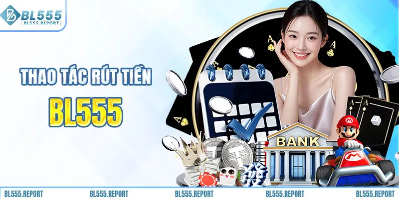 Rút tiền BL555 về nhanh chóng không ngại rủi ro